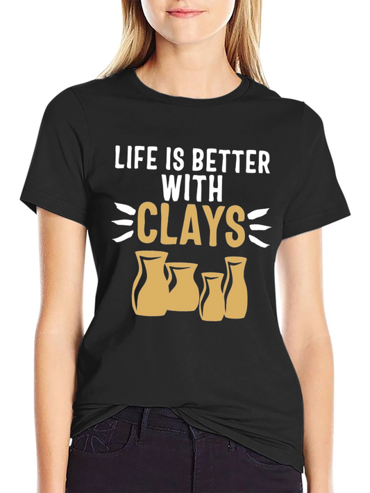 Life is Better with Clays Pottery T-Shirt