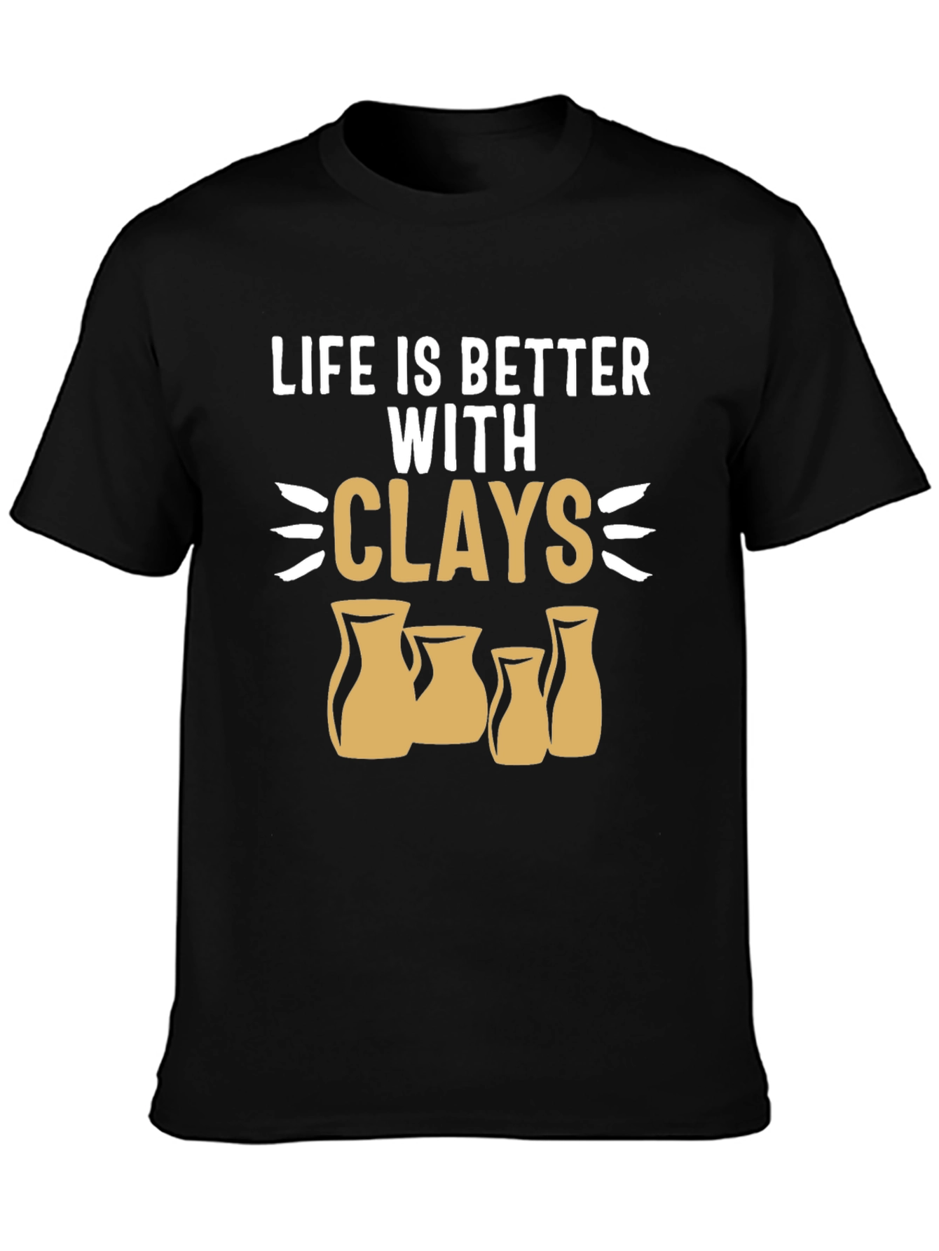 Life is Better with Clays Pottery T-Shirt