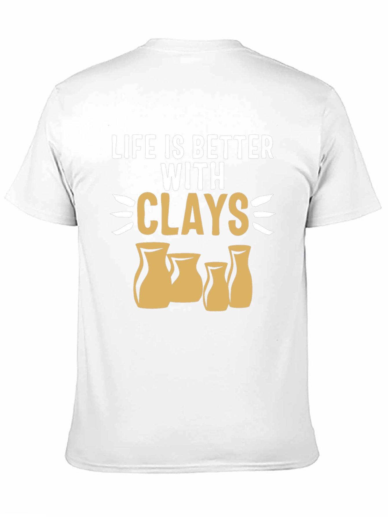 Life is Better with Clays Pottery T-Shirt