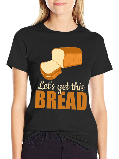 Lets Get This Bread T-Shirt Funny Foodie Tee
