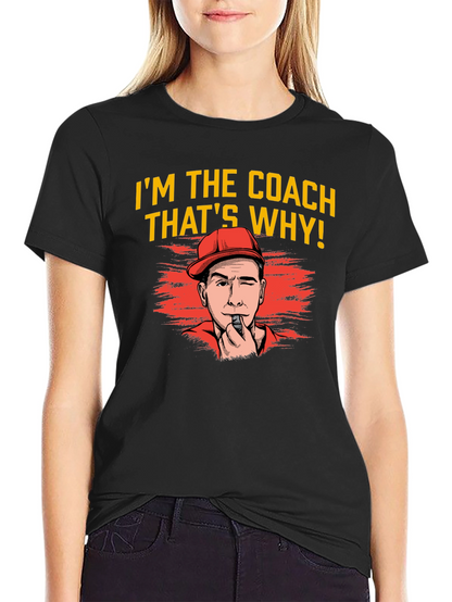 Im The Coach Thats Why T-Shirt