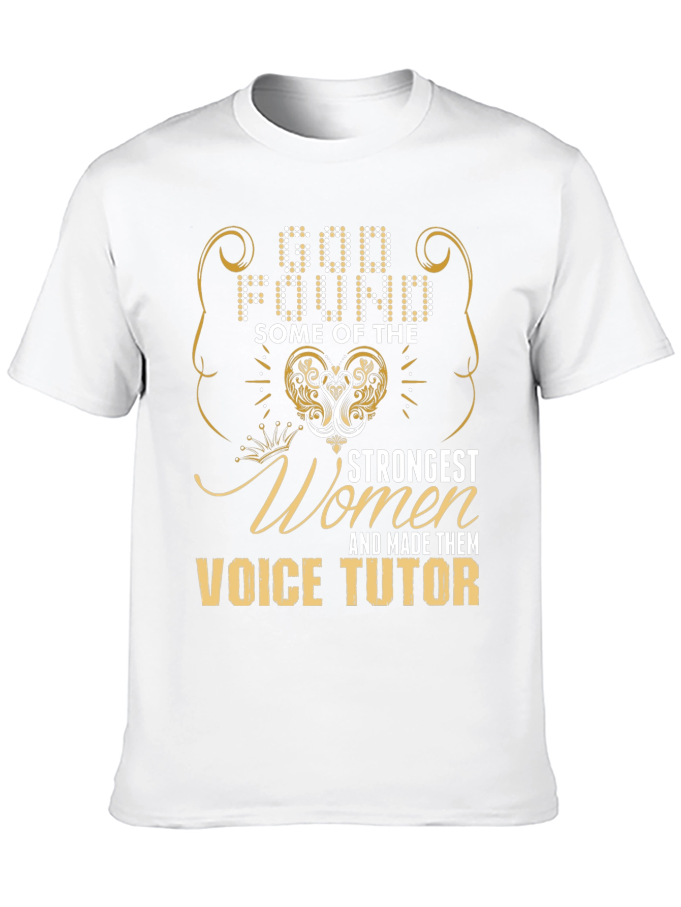 Voice Tutor T-Shirt: God Found Strongest Women
