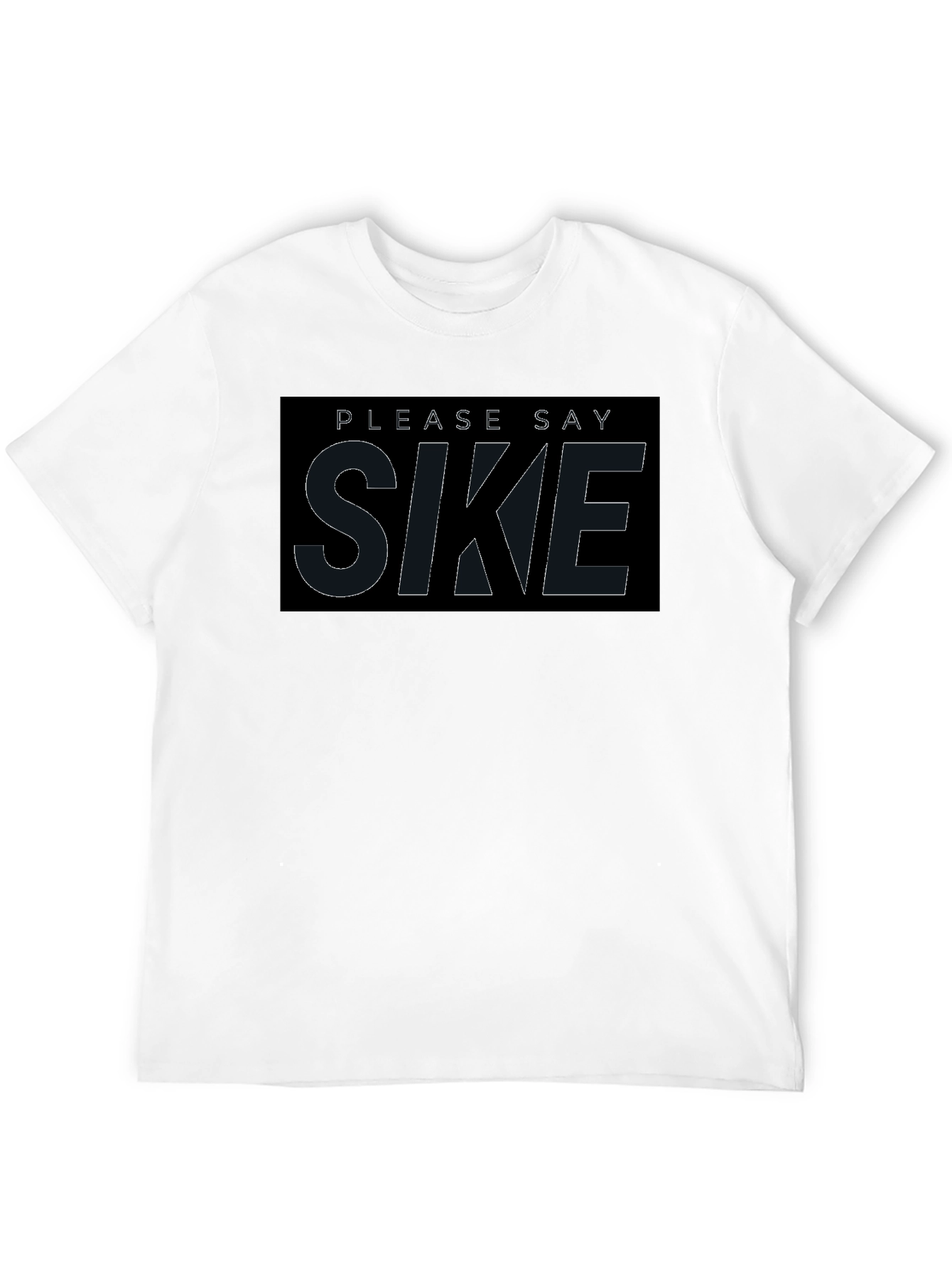 Please Say Sike T-Shirt - Comfortable Black Tee