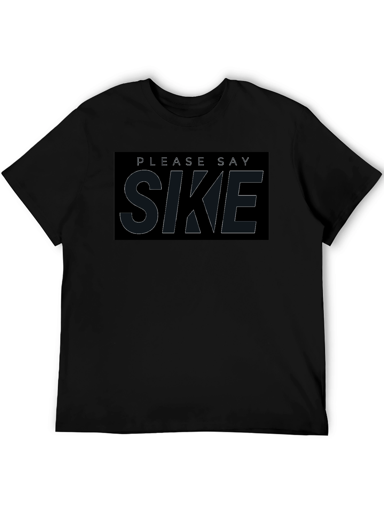 Please Say Sike T-Shirt - Comfortable Black Tee