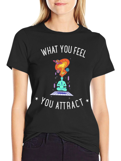 What You Feel You Attract T-Shirt