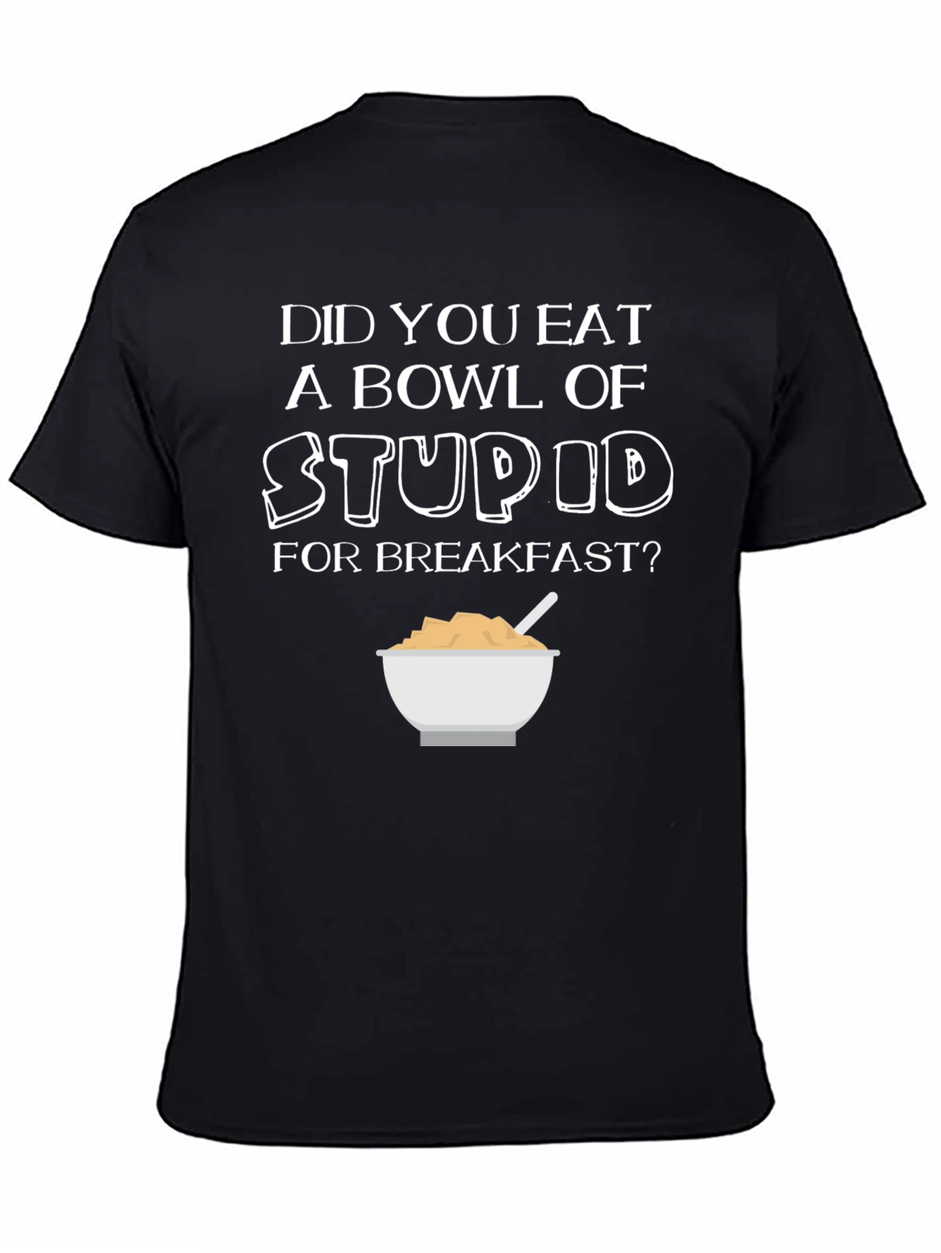 Did You Eat Stupid for Breakfast T-Shirt