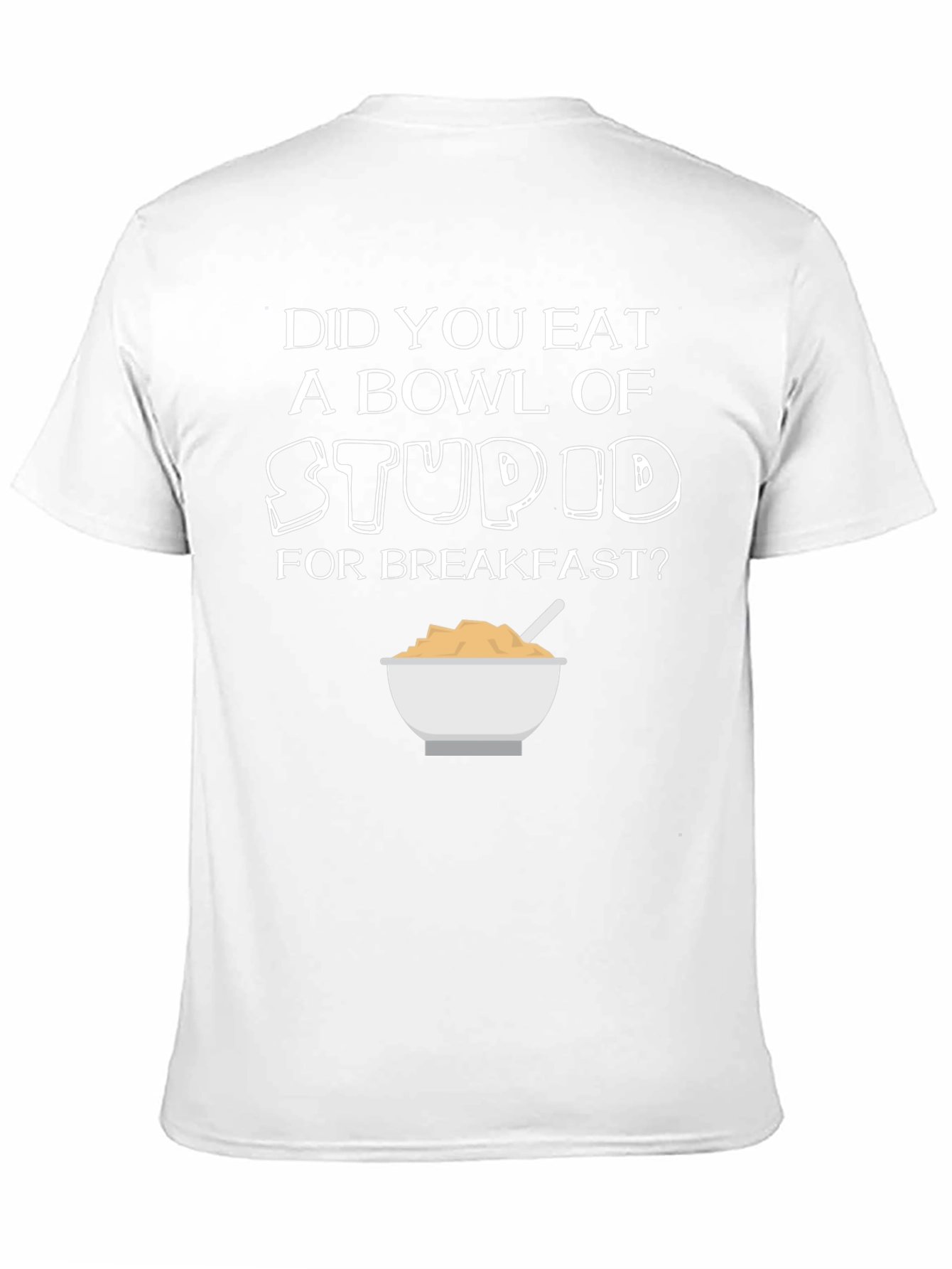 Did You Eat Stupid for Breakfast T-Shirt