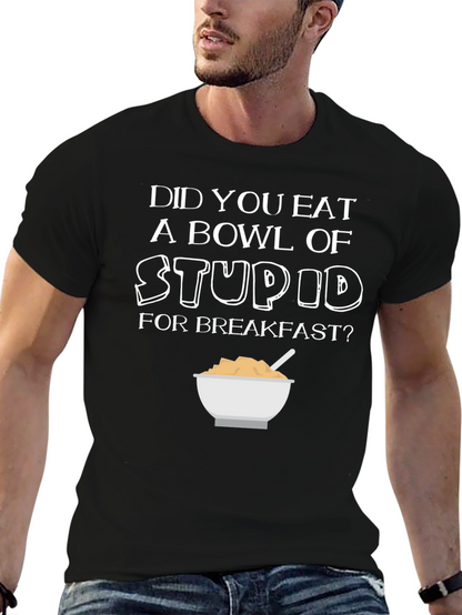 Did You Eat Stupid for Breakfast T-Shirt