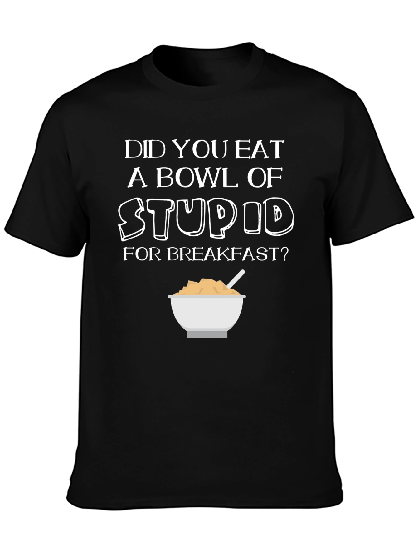 Did You Eat Stupid for Breakfast T-Shirt