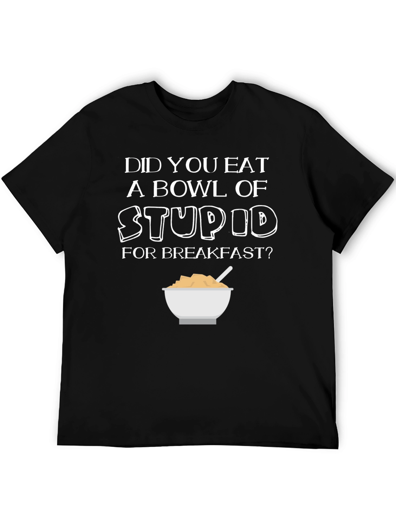 Did You Eat Stupid for Breakfast T-Shirt
