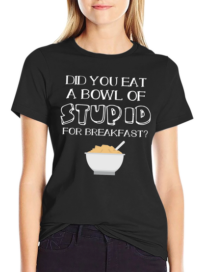 Did You Eat Stupid for Breakfast T-Shirt