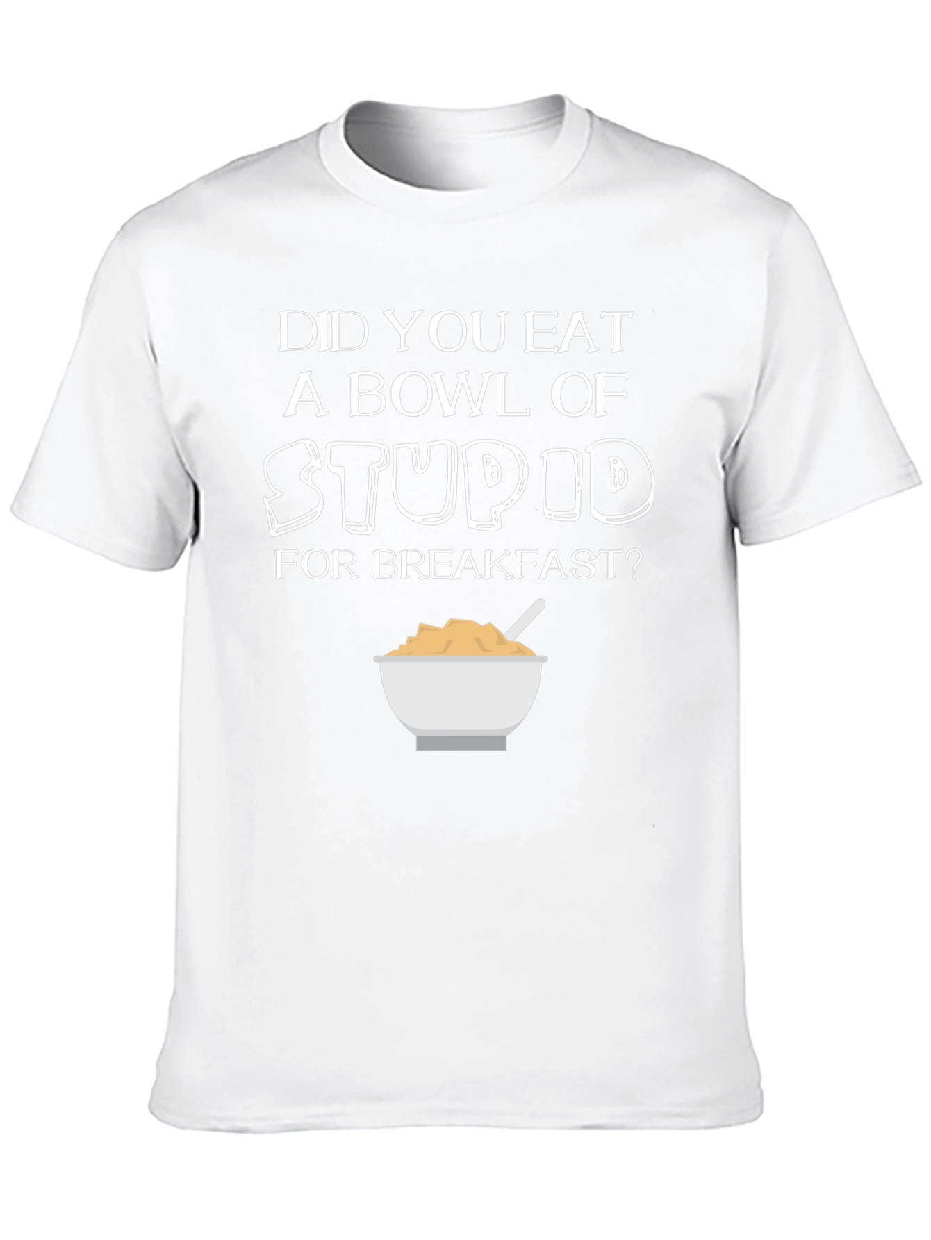 Did You Eat Stupid for Breakfast T-Shirt