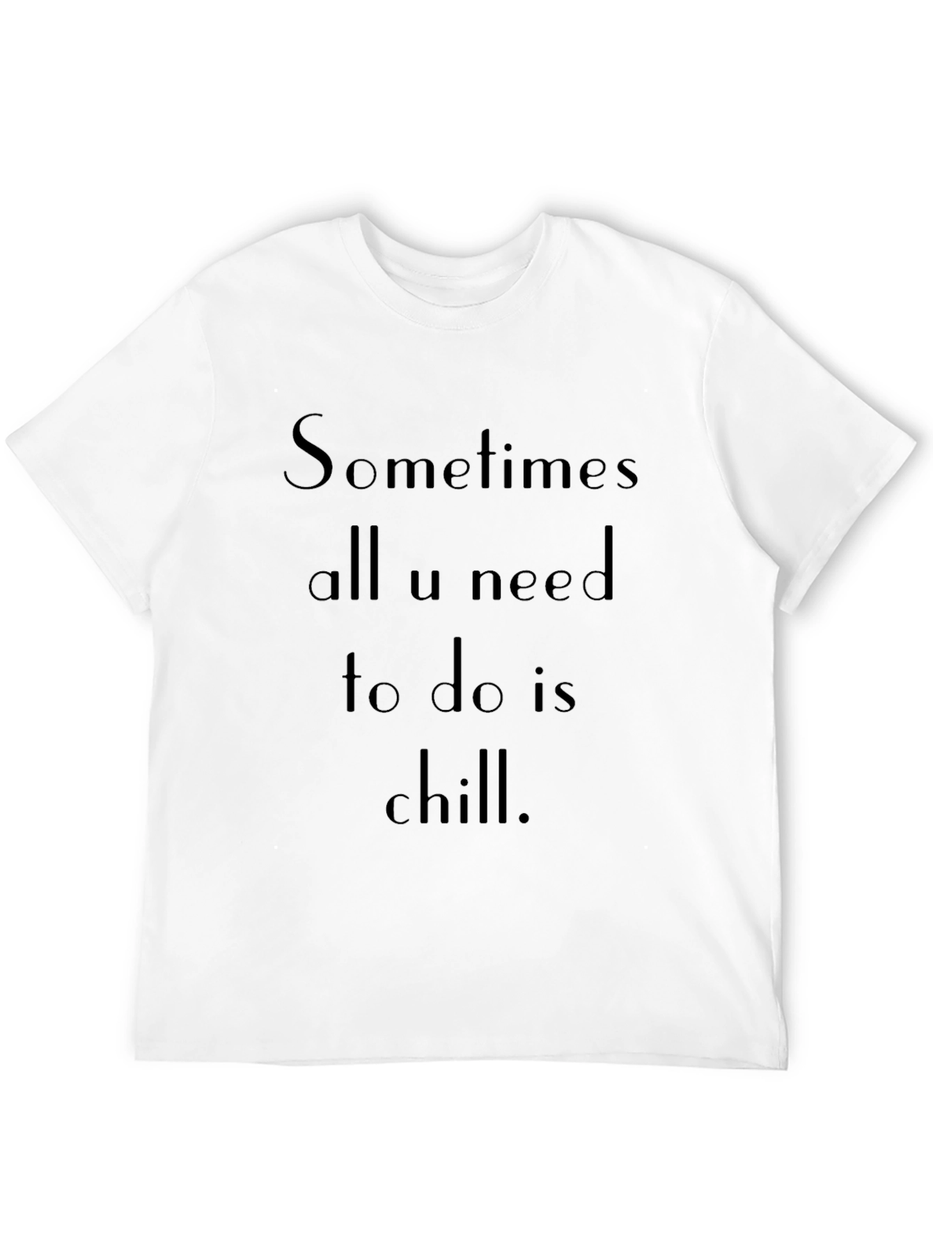 Chill T-Shirt: Sometimes All U Need