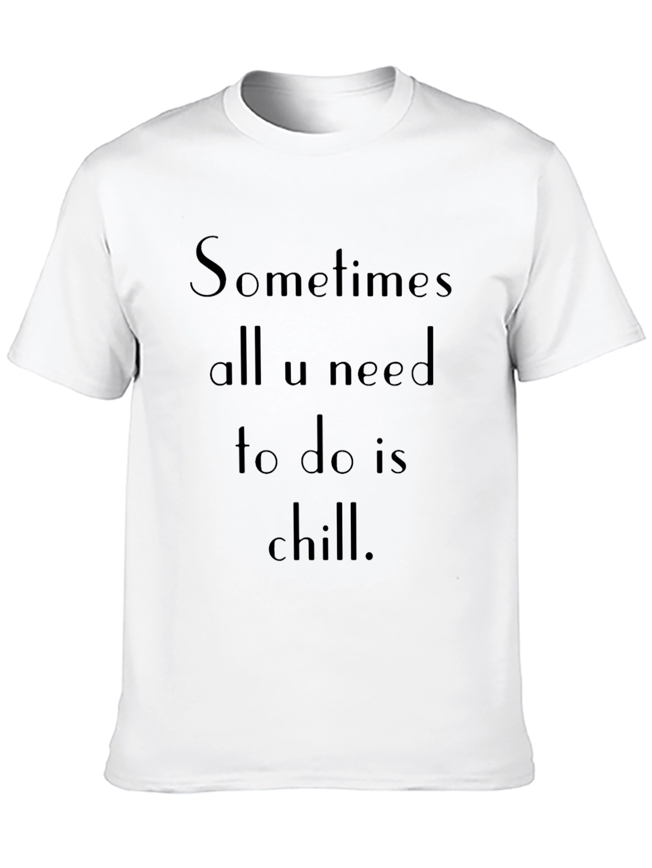 Chill T-Shirt: Sometimes All U Need