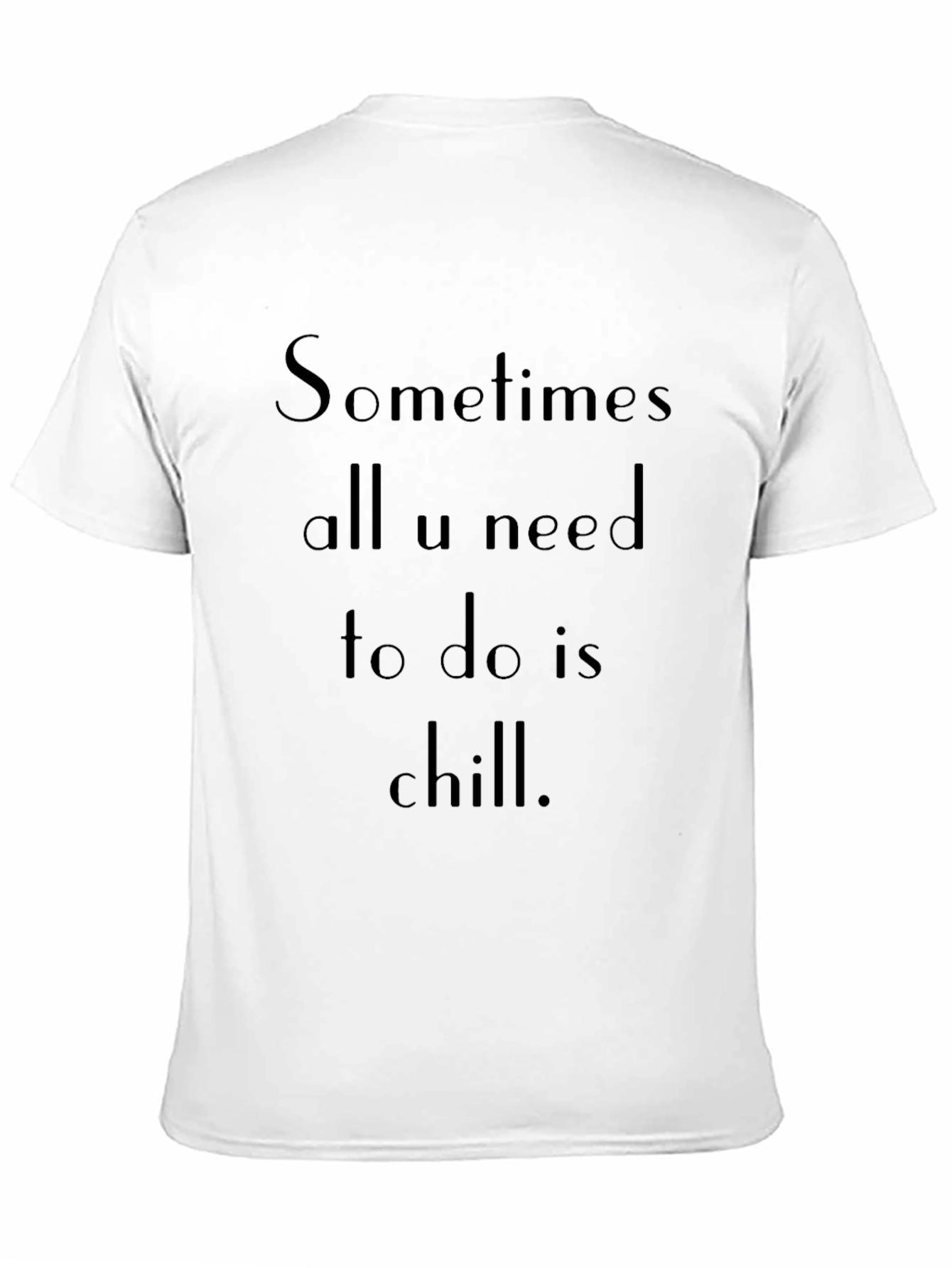 Chill T-Shirt: Sometimes All U Need