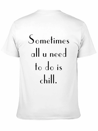 Chill T-Shirt: Sometimes All U Need