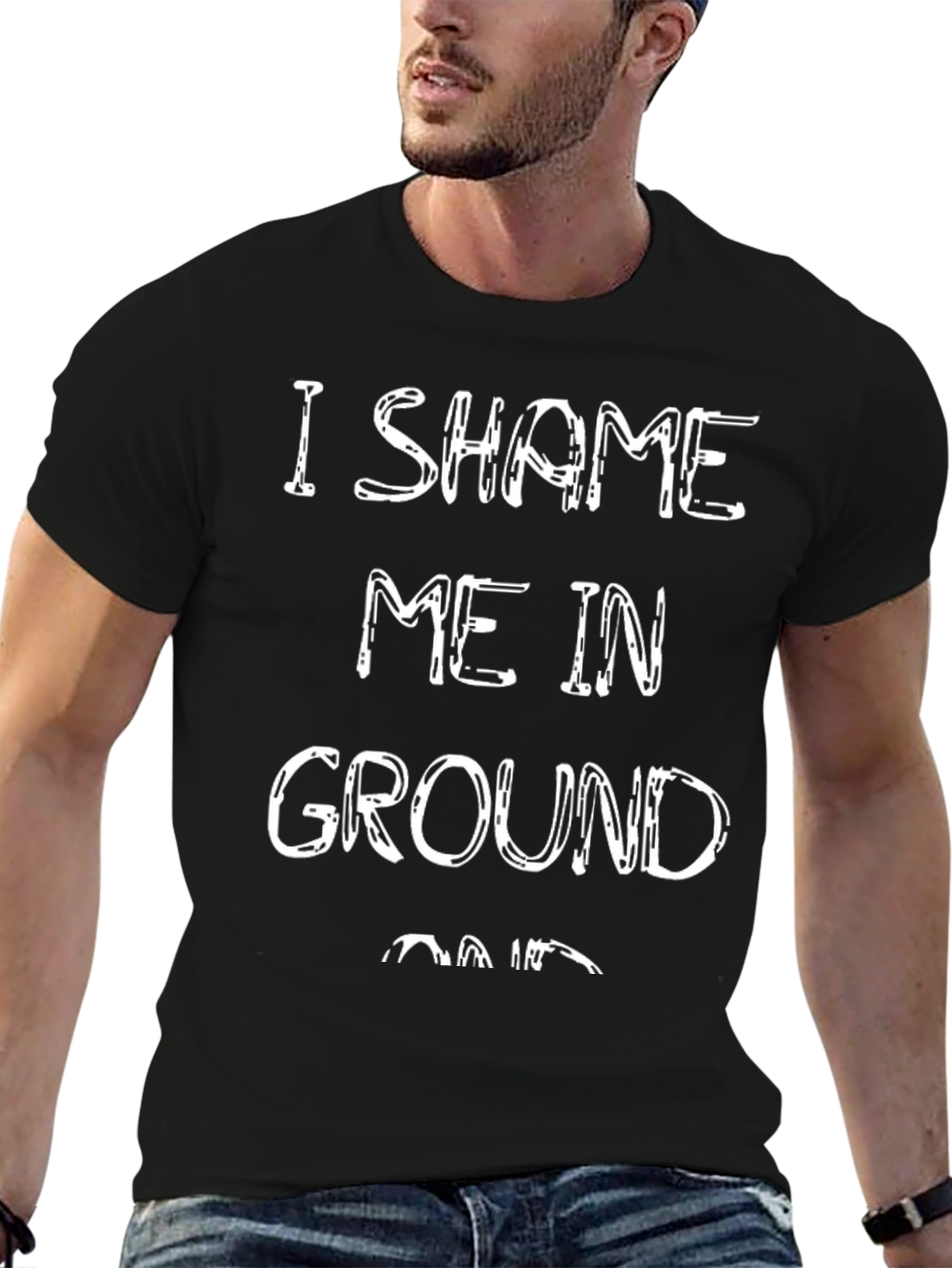 I Shame Me In Ground - Funny Graphic Tee