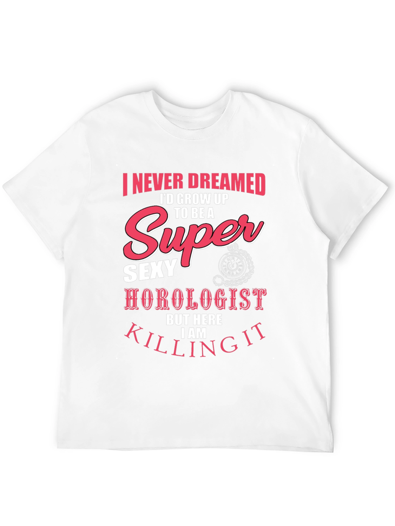Super Sexy Horologist T-Shirt: Never Dreamed