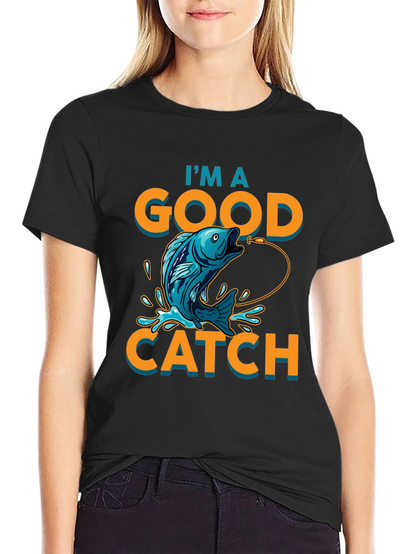 Im a Good Catch Fishing T-Shirt