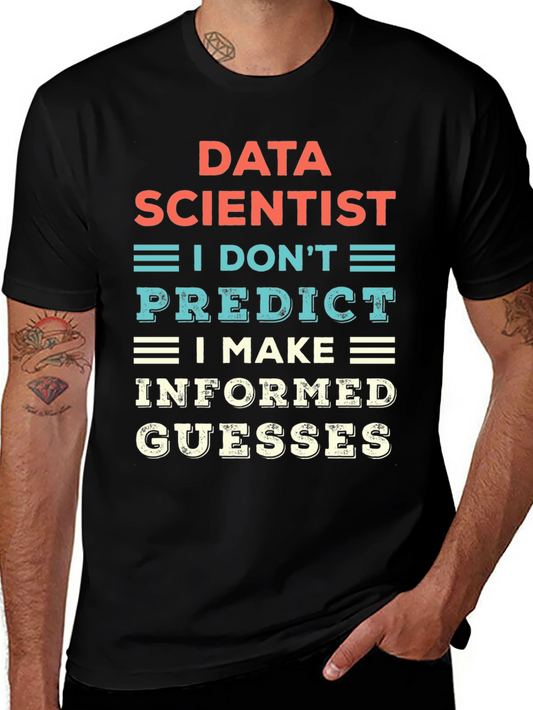 Data Scientist T-Shirt: I Dont Predict I Make Informed Guesses