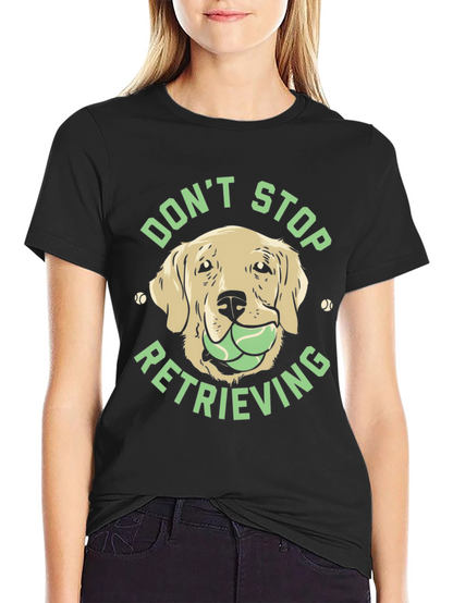 Dont Stop Retrieving Dog T-Shirt