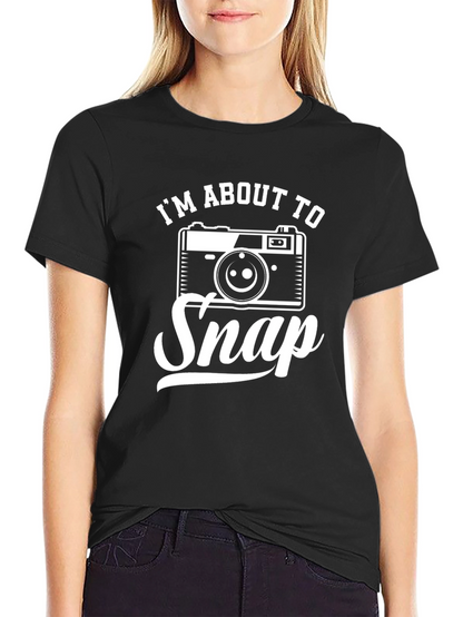 Im About To Snap T-Shirt Photography Humor