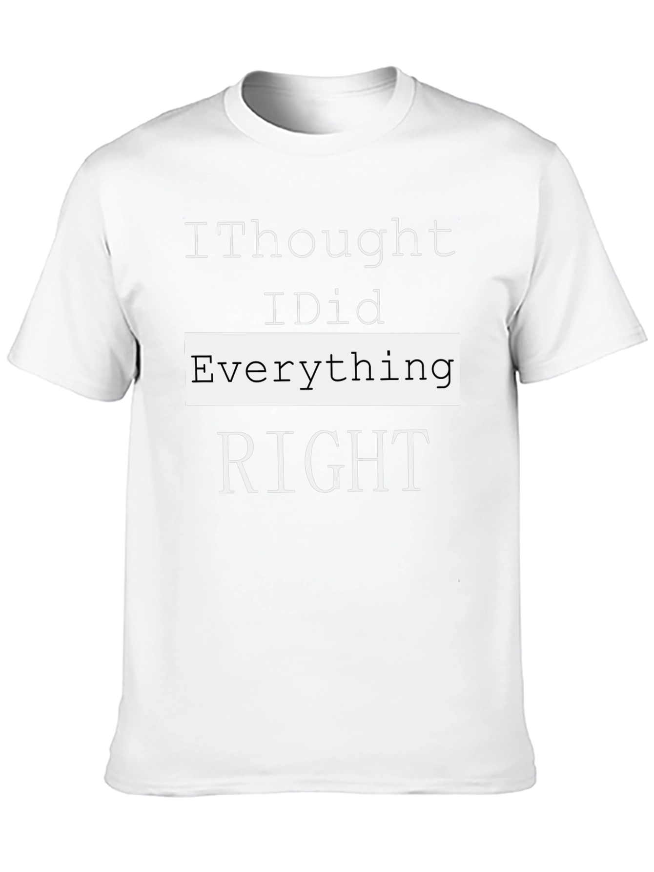 I Thought I Did Everything Right T-Shirt
