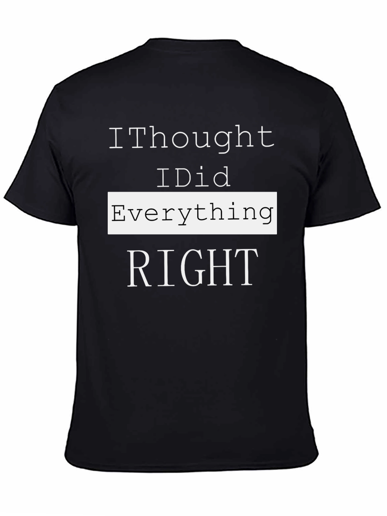 I Thought I Did Everything Right T-Shirt