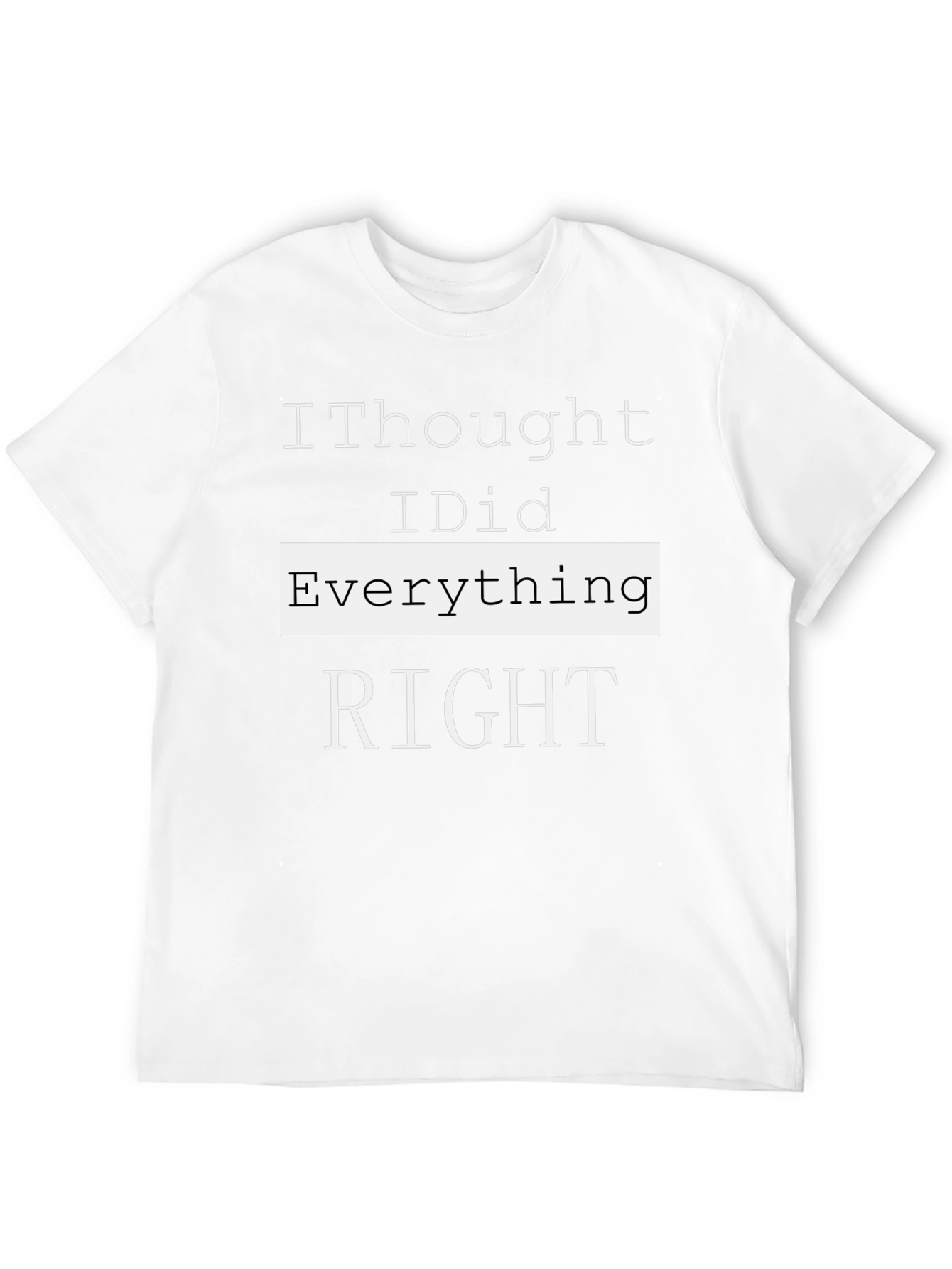 I Thought I Did Everything Right T-Shirt