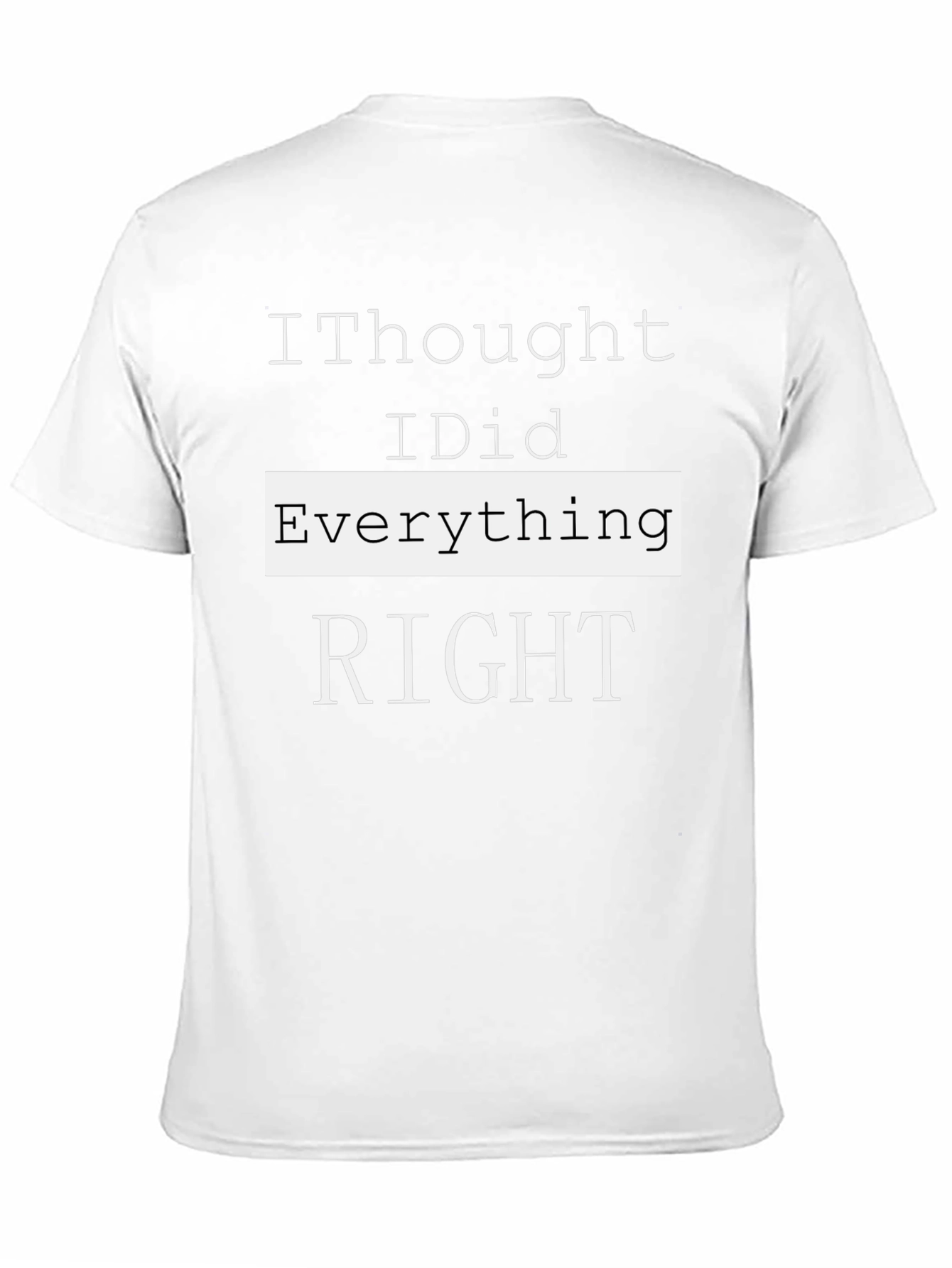 I Thought I Did Everything Right T-Shirt