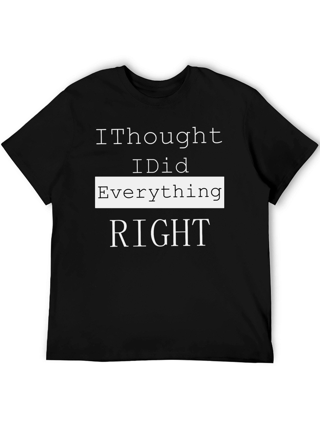 I Thought I Did Everything Right T-Shirt