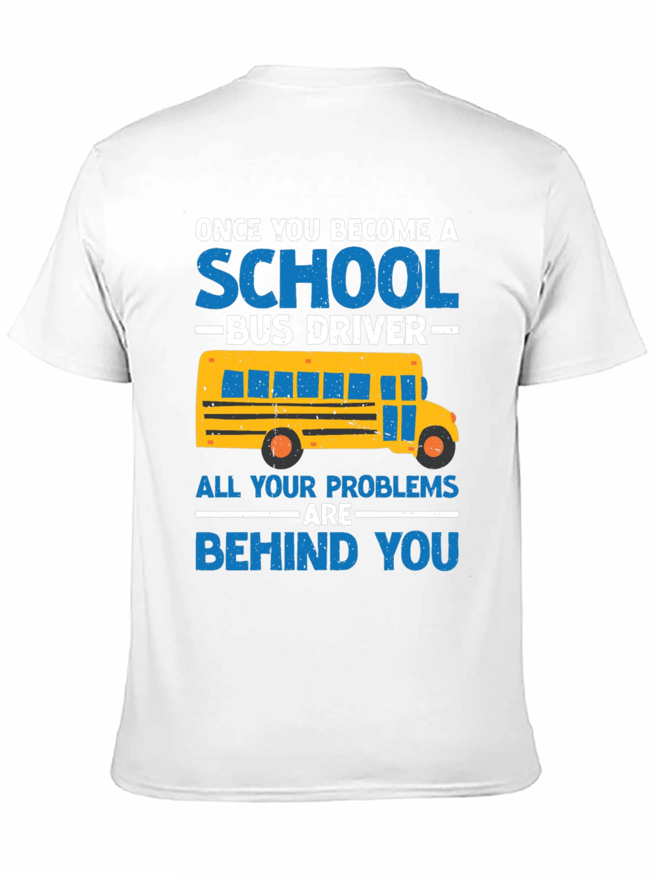 School Bus Driver T-Shirt - Problems Behind You
