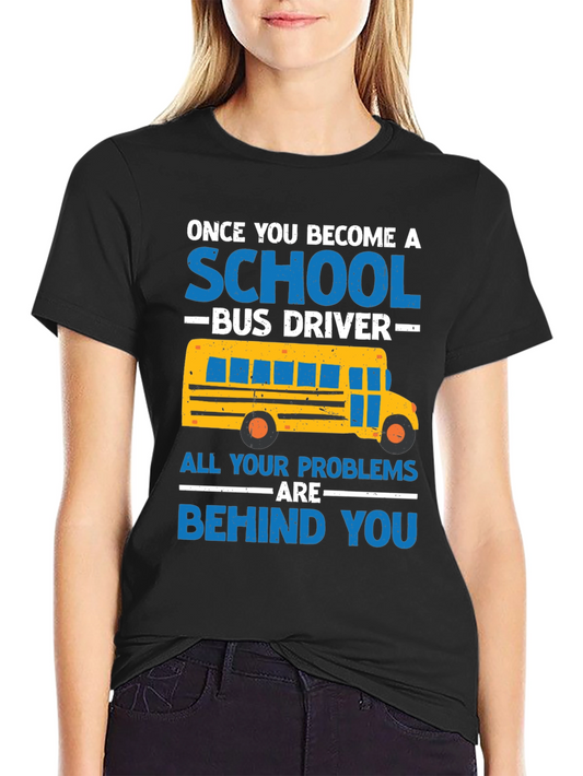 School Bus Driver T-Shirt - Problems Behind You