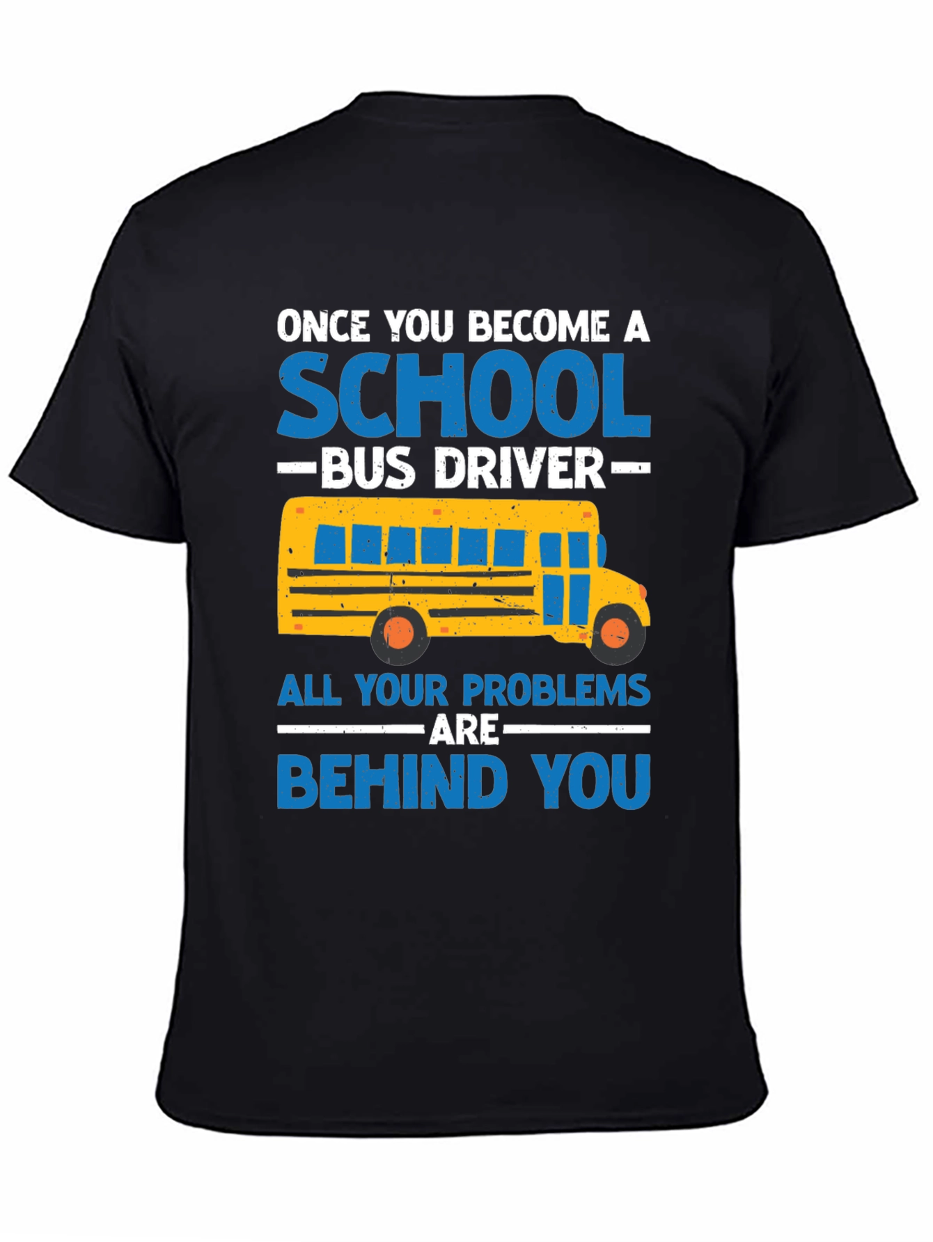 School Bus Driver T-Shirt - Problems Behind You