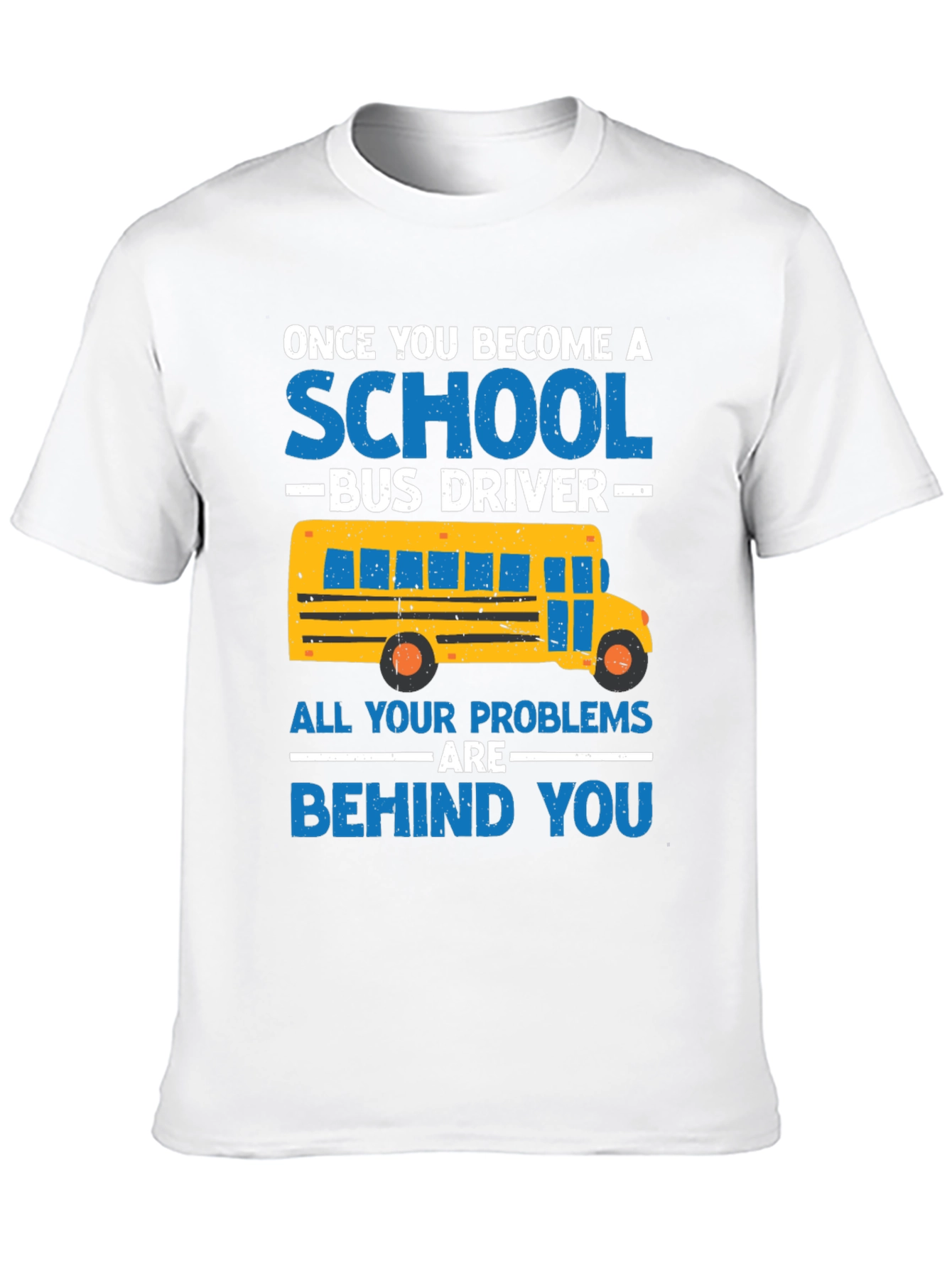 School Bus Driver T-Shirt - Problems Behind You