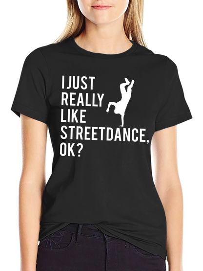 Streetdance T-Shirt - I Just Really Like Streetdance