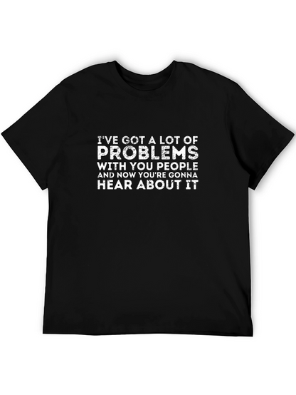 Ive Got Problems T-Shirt - Funny Graphic Tee