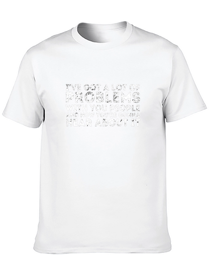 Ive Got Problems T-Shirt - Funny Graphic Tee