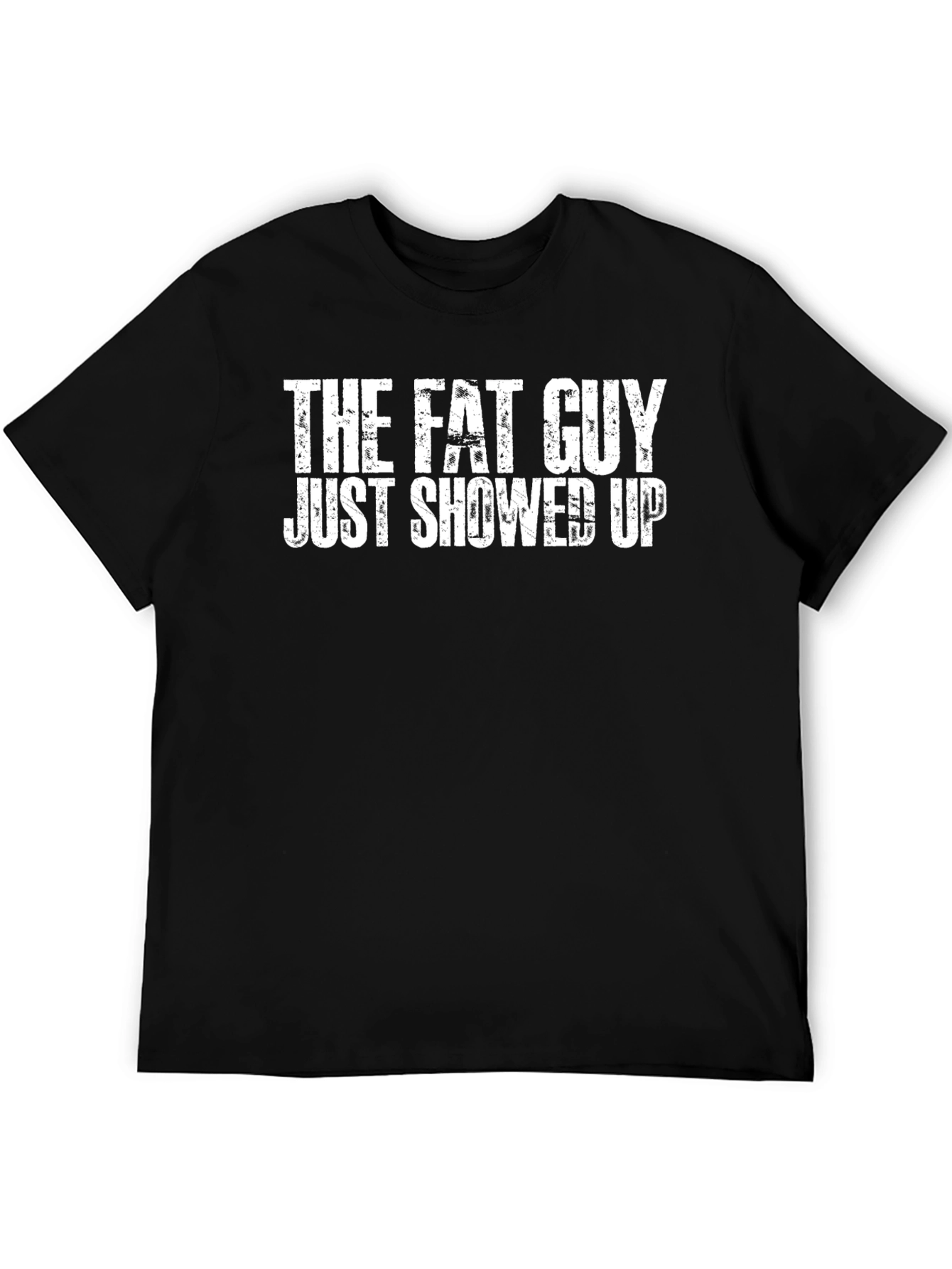 The Fat Guy Just Showed Up Black Tee