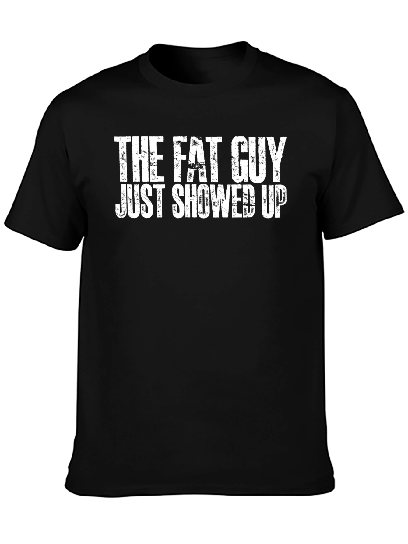 The Fat Guy Just Showed Up Black Tee