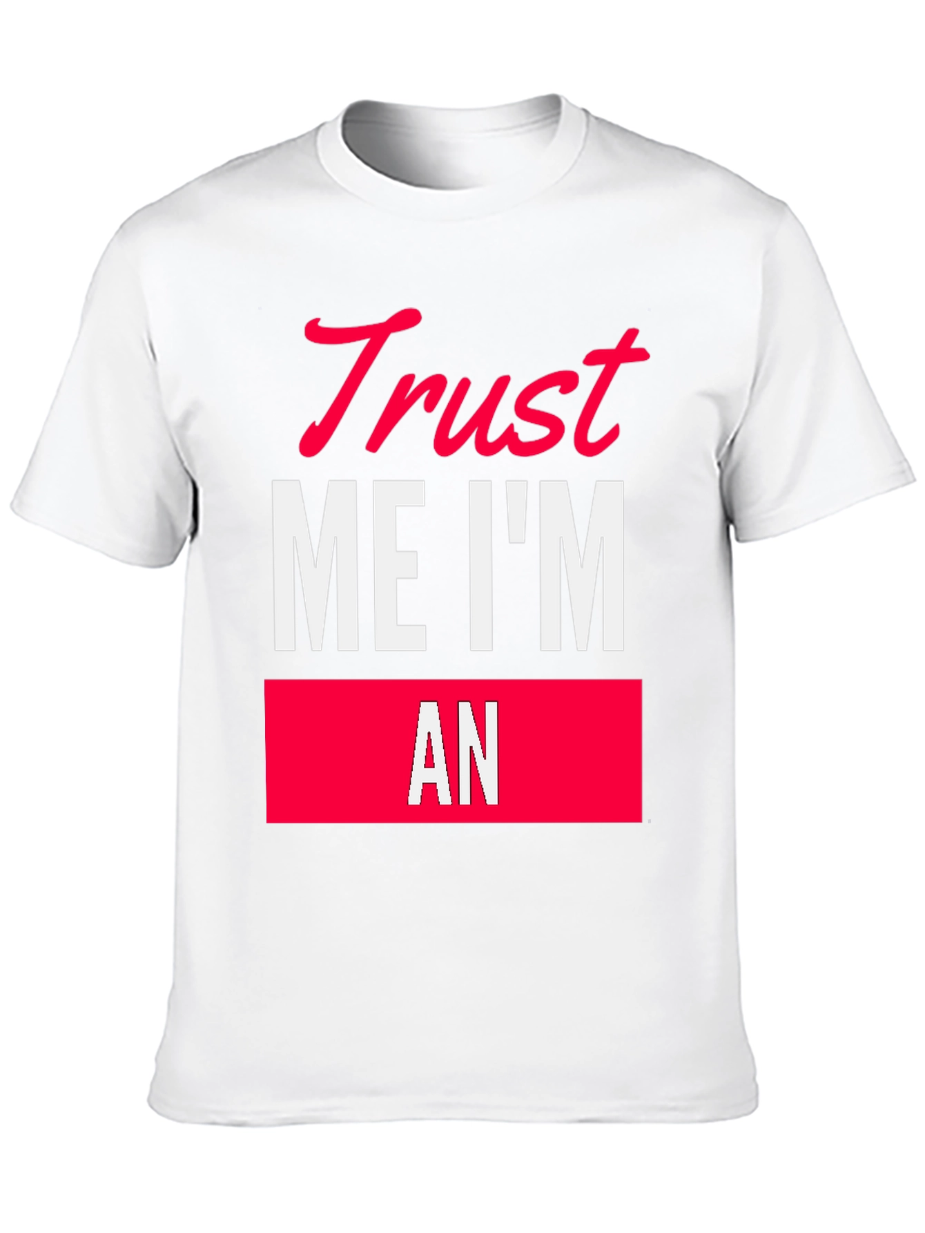 Trust Me Im An T-Shirt Funny Sarcastic Tee