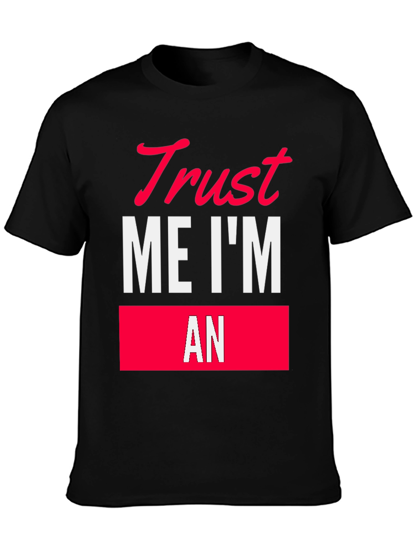 Trust Me Im An T-Shirt Funny Sarcastic Tee