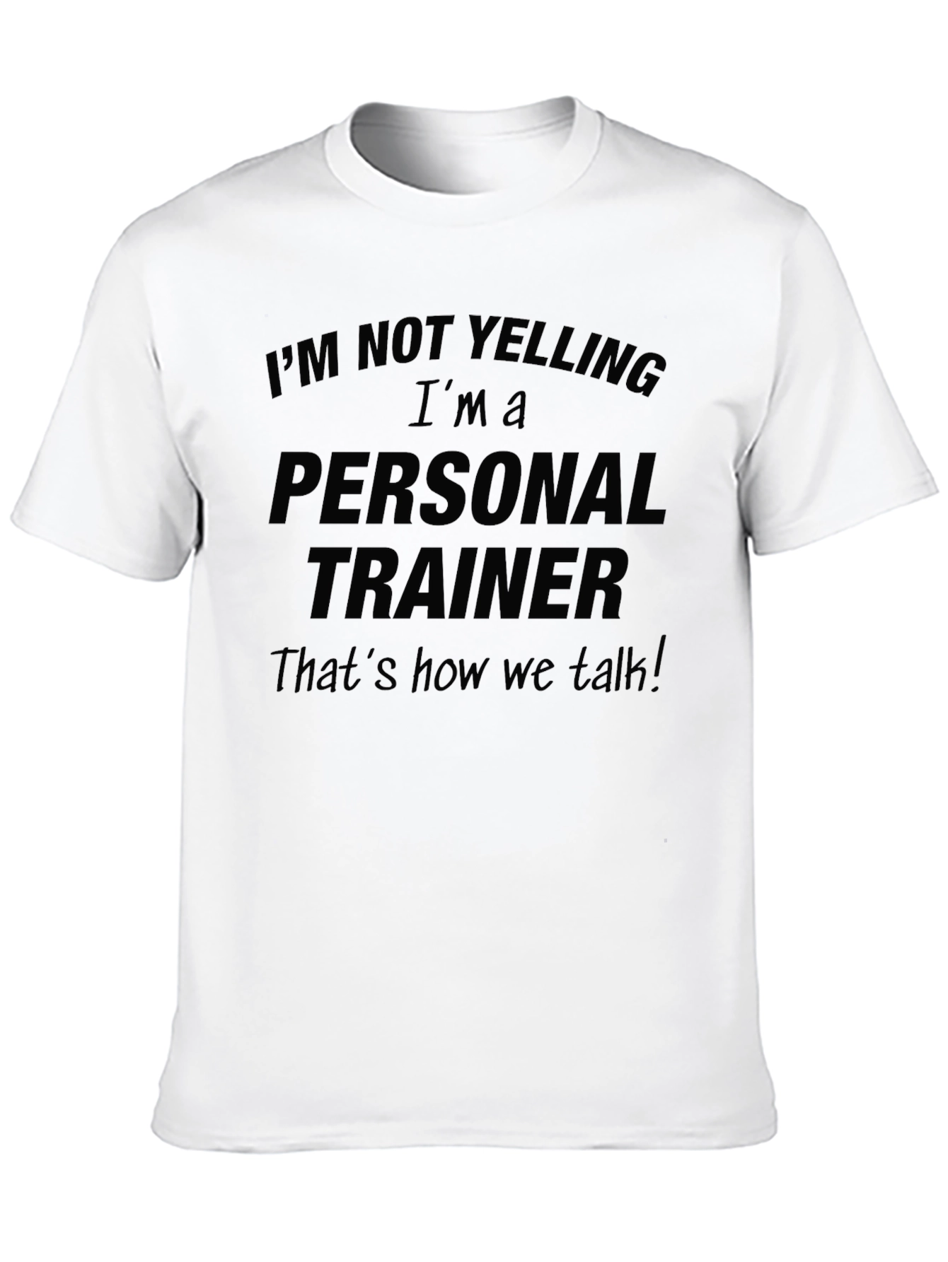 Personal Trainer Funny T-Shirt: Im Not Yelling!
