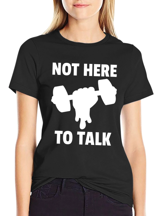 Gym Motivation T-Shirt: Not Here to Talk