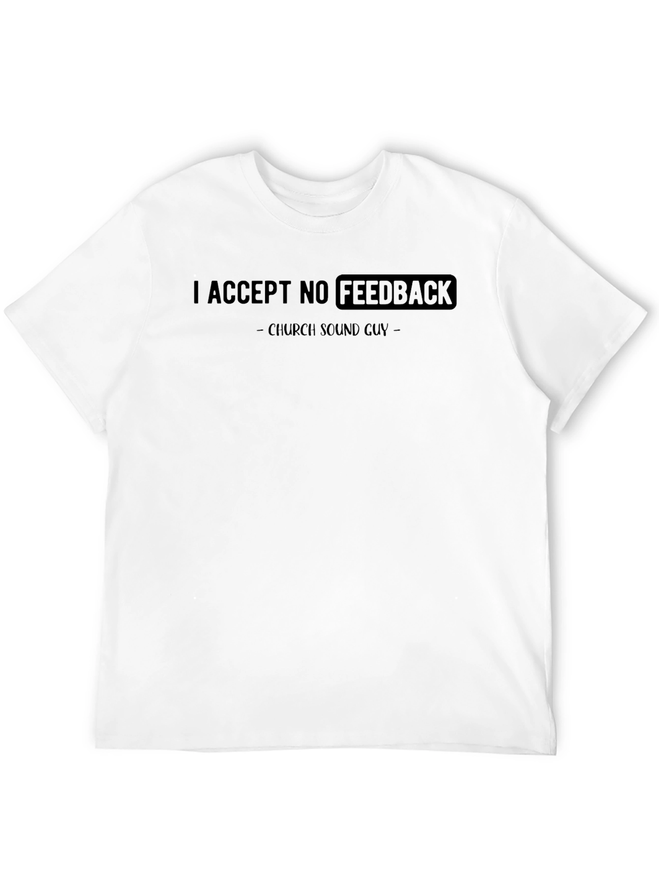 Church Sound Guy Tee: I Accept No Feedback