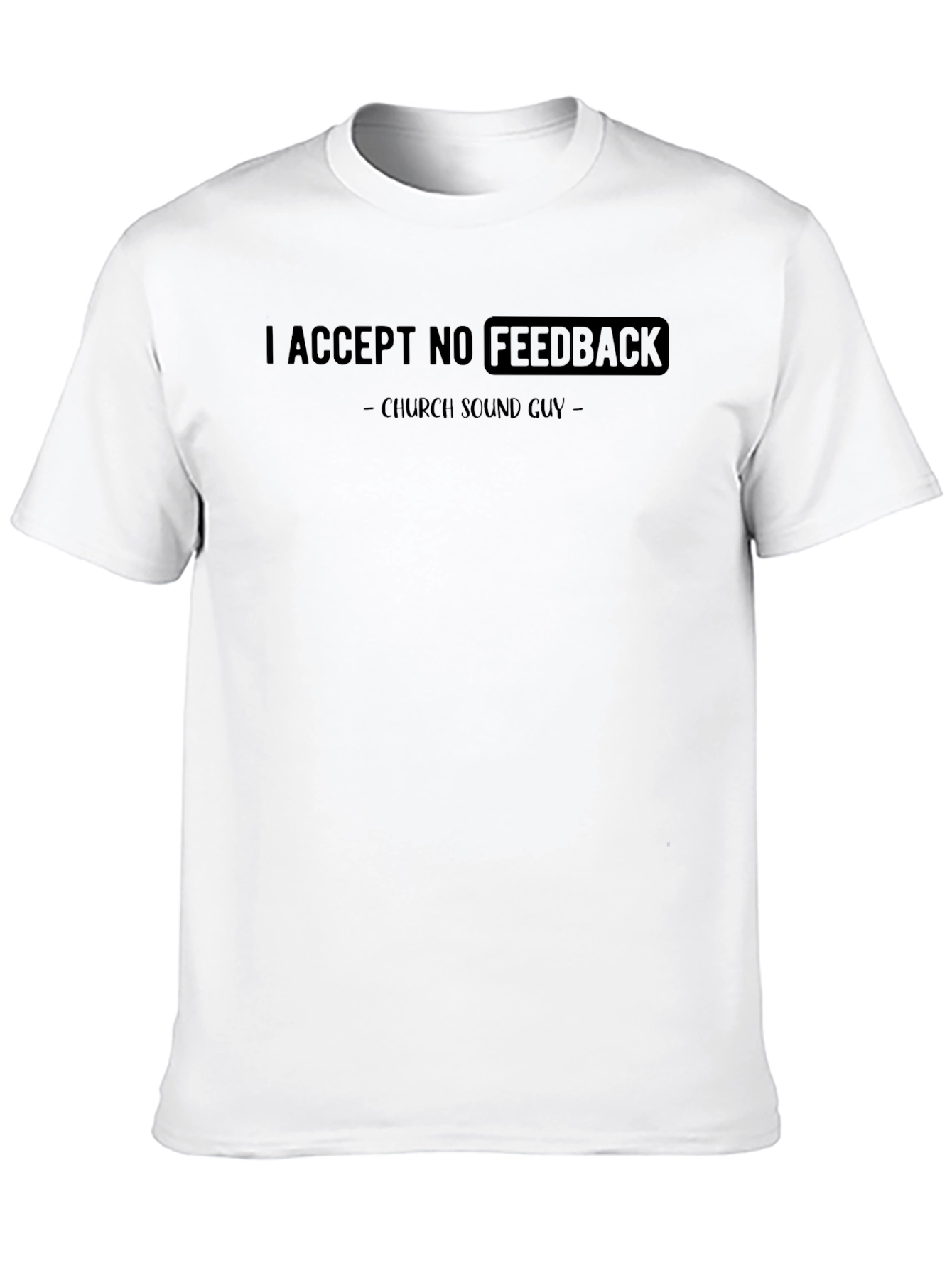 Church Sound Guy Tee: I Accept No Feedback