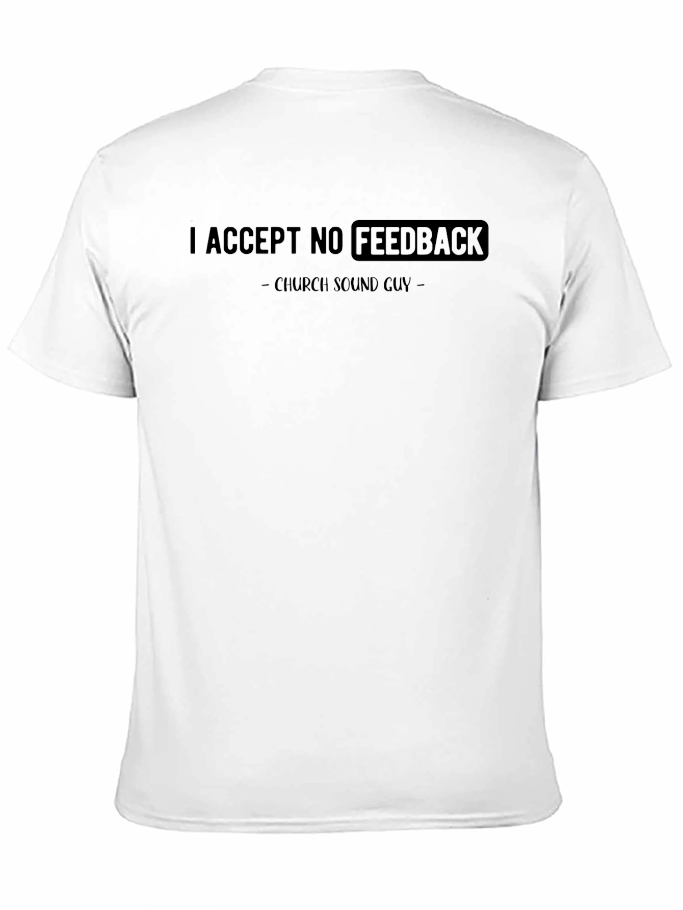 Church Sound Guy Tee: I Accept No Feedback