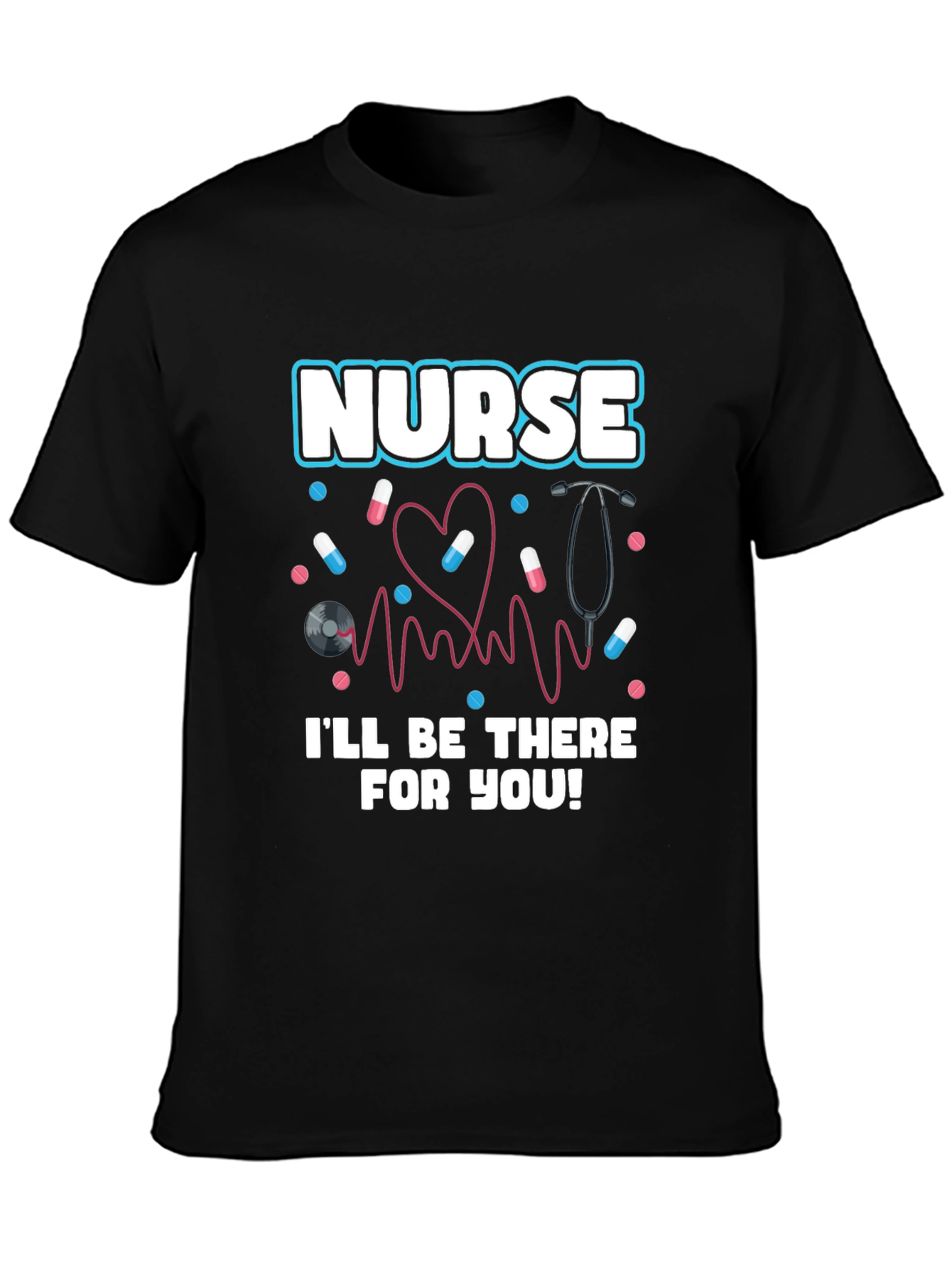 Nurse Ill Be There For You Graphic T-Shirt