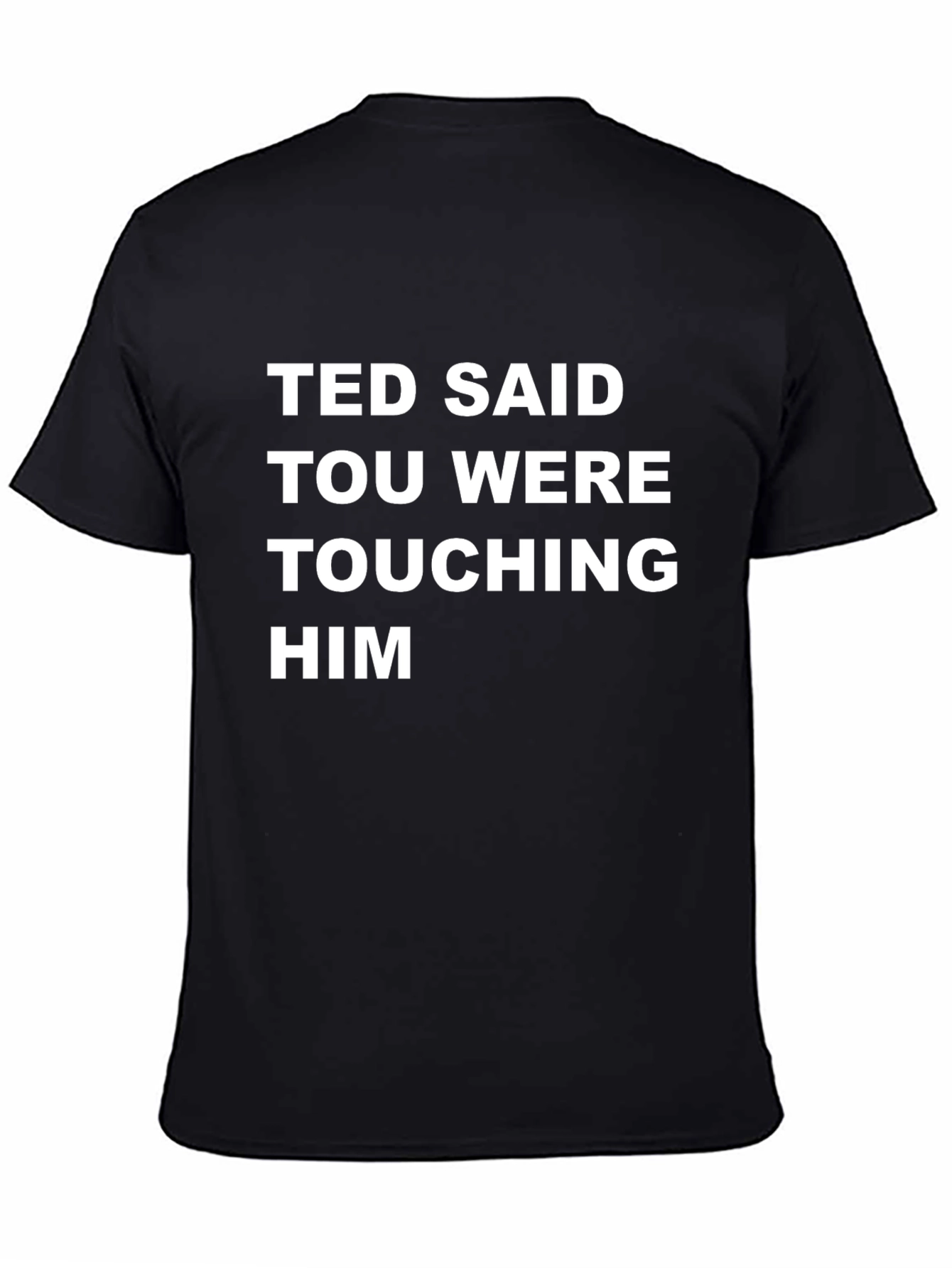 Ted Said Touching Him Graphic Tee - Black T-Shirt