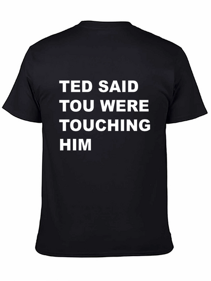 Ted Said Touching Him Graphic Tee - Black T-Shirt